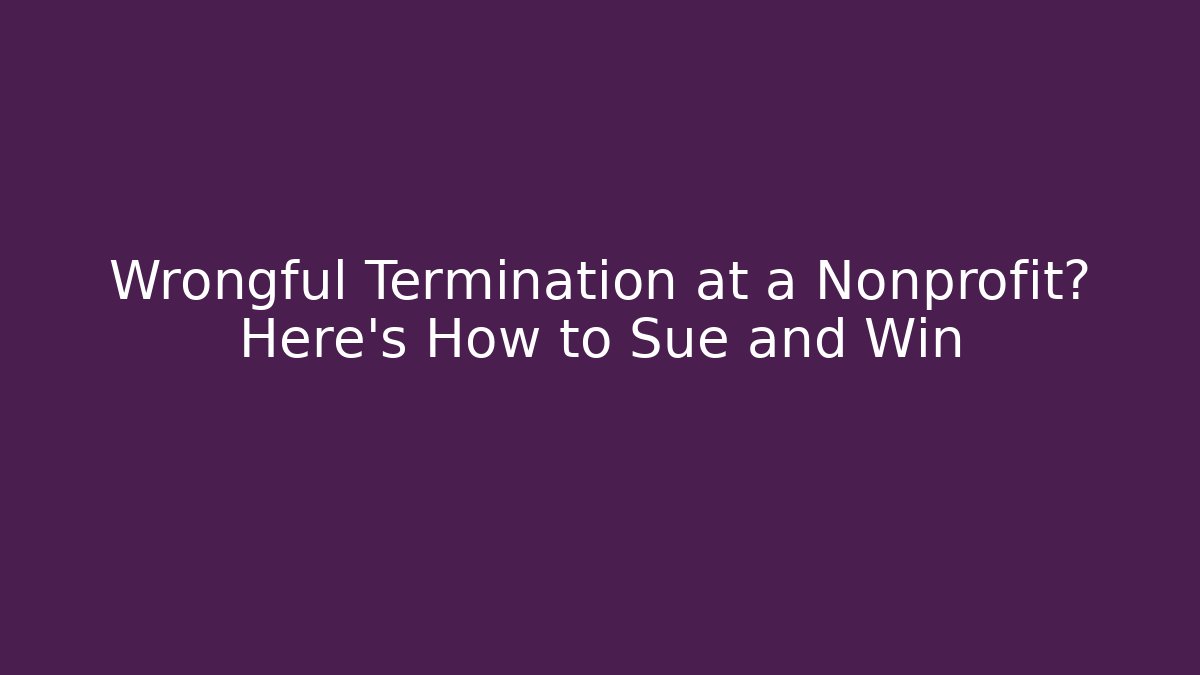 Wrongful Termination at a Nonprofit? Here’s How to Sue and Win