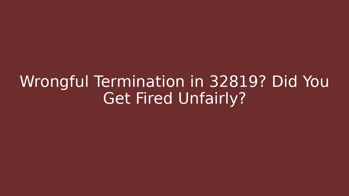 Wrongful Termination in 32819? Did You Get Fired Unfairly? - WealthxGroup