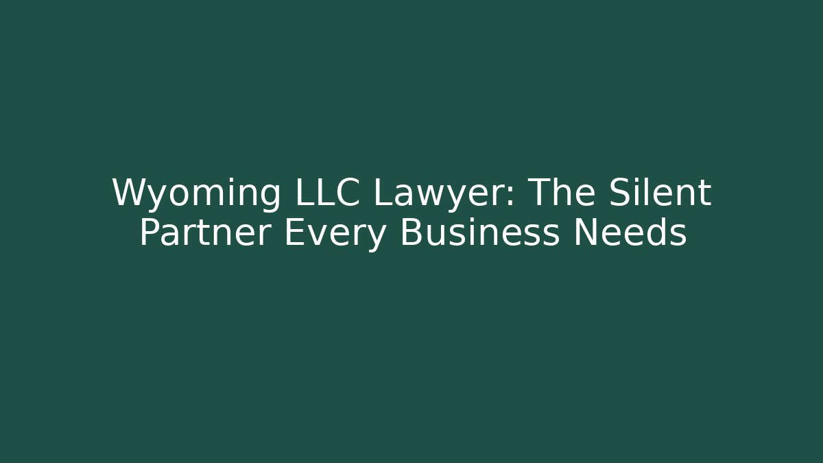 Wyoming LLC Lawyer: The Silent Partner Every Business Needs