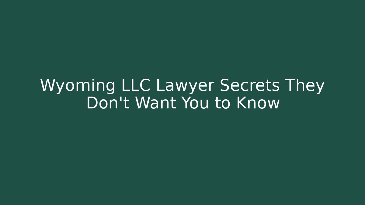 Wyoming LLC Lawyer Secrets They Don’t Want You to Know