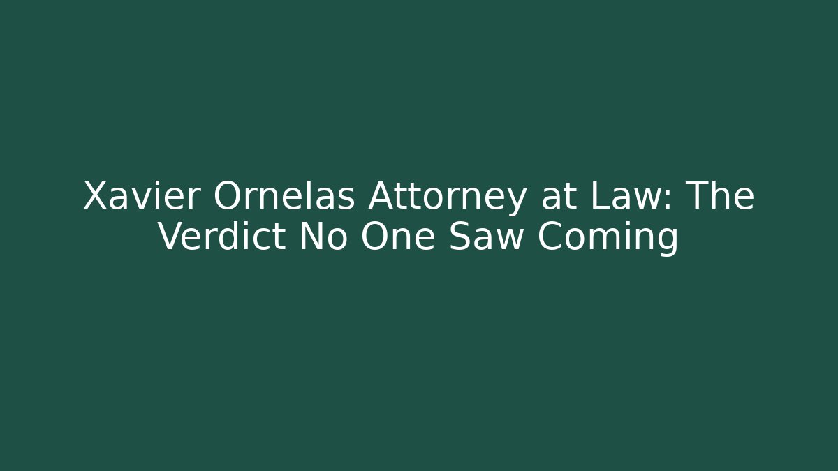 Xavier Ornelas Attorney at Law: The Verdict No One Saw Coming