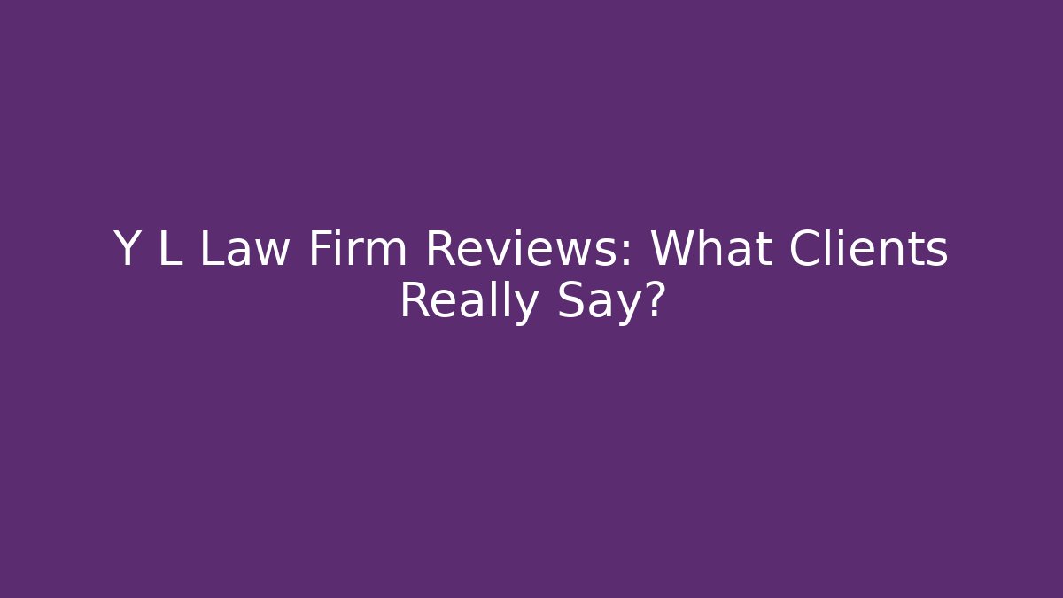 Y L Law Firm Reviews: What Clients Really Say?
