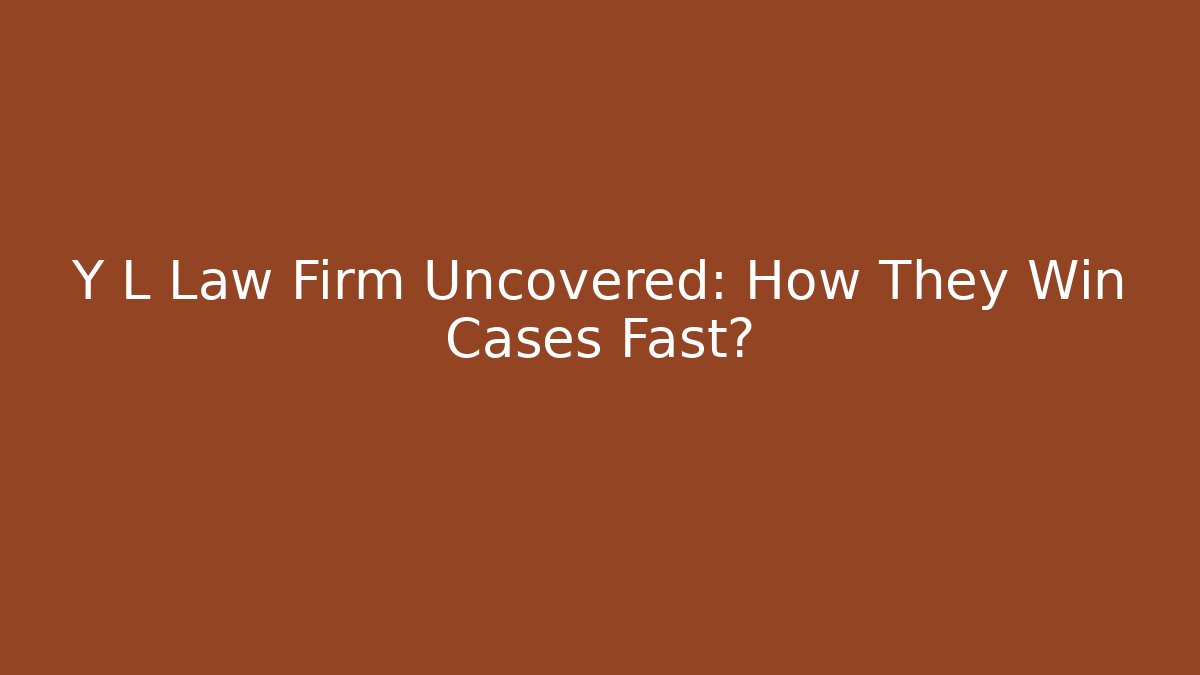 Y L Law Firm Uncovered: How They Win Cases Fast?