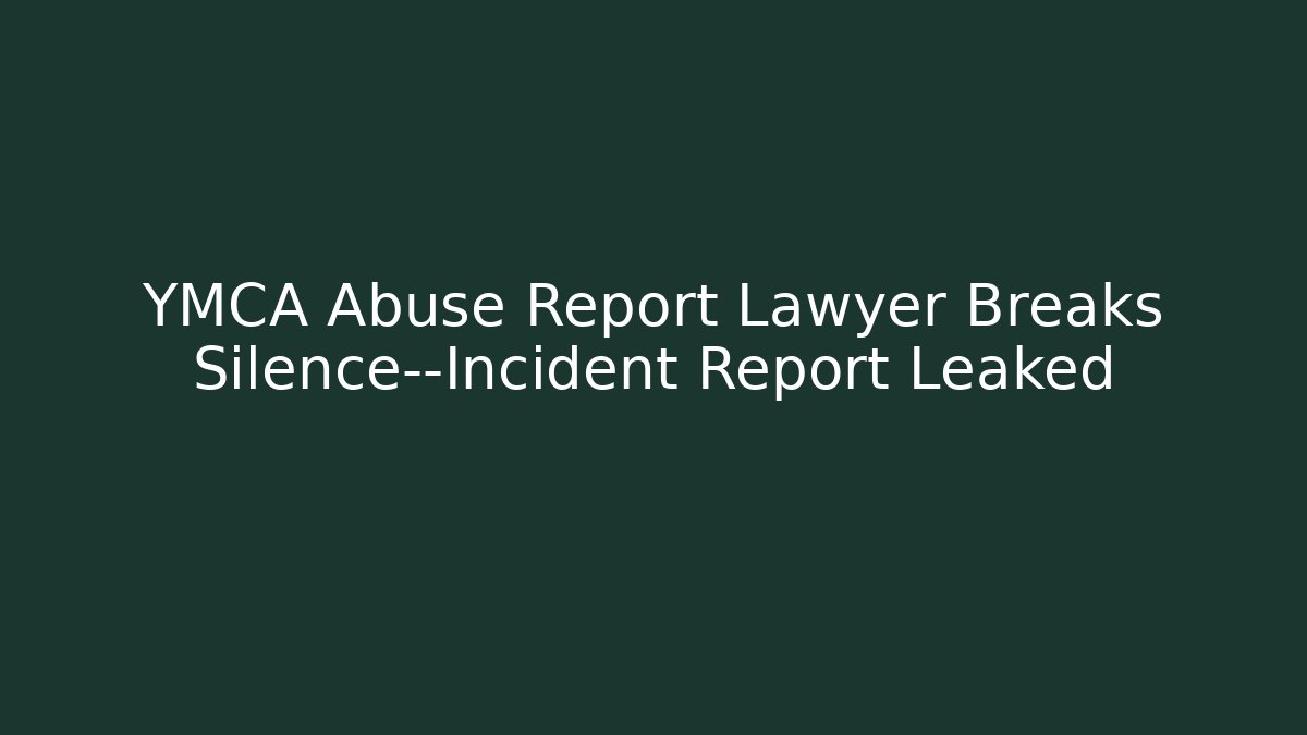 YMCA Abuse Report Lawyer Breaks Silence—Incident Report Leaked