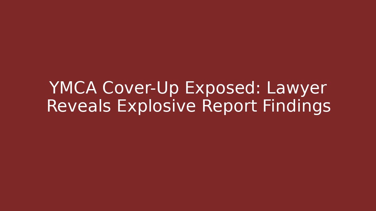 YMCA Cover-Up Exposed: Lawyer Reveals Explosive Report Findings