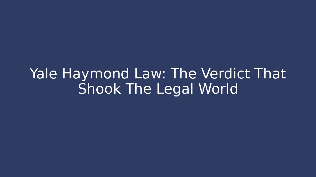 Yale Haymond Law: The Verdict That Shook The Legal World