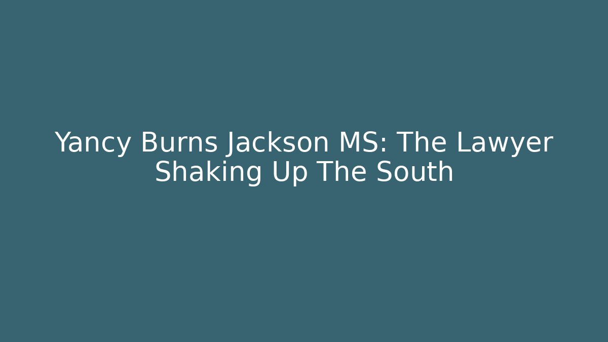 Yancy Burns Jackson MS: The Lawyer Shaking Up The South