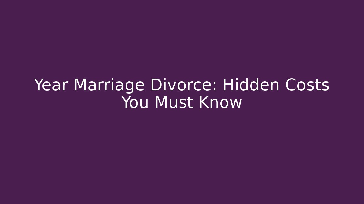 Year Marriage Divorce: Hidden Costs You Must Know