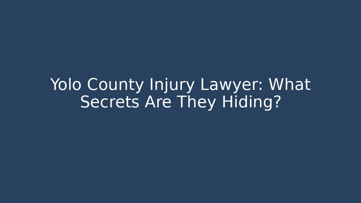 Yolo County Injury Lawyer: What Secrets Are They Hiding?