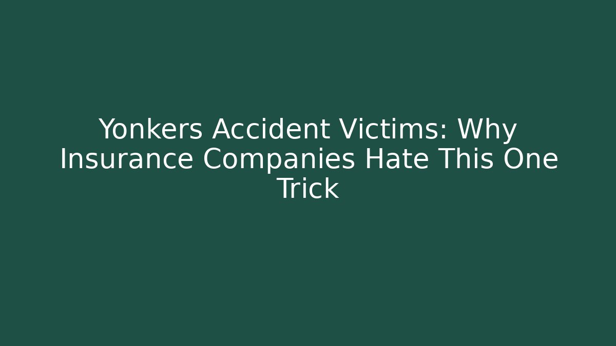 Yonkers Accident Victims: Why Insurance Companies Hate This One Trick