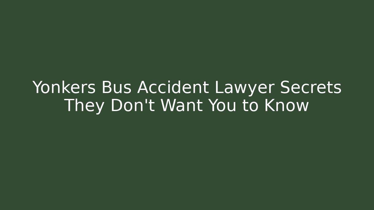 Yonkers Bus Accident Lawyer Secrets They Don't Want You to Know