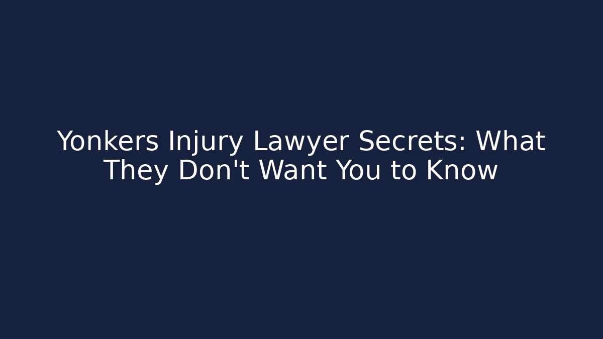 Yonkers Injury Lawyer Secrets: What They Don’t Want You to Know