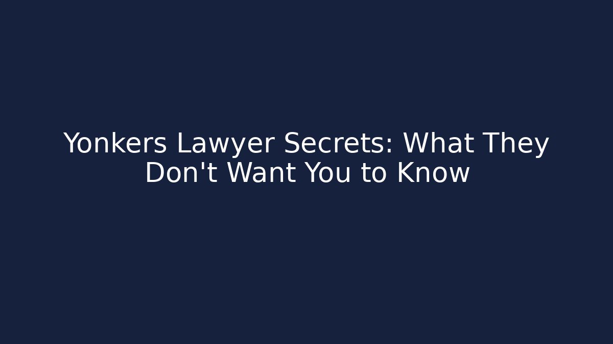 Yonkers Lawyer Secrets: What They Don't Want You to Know