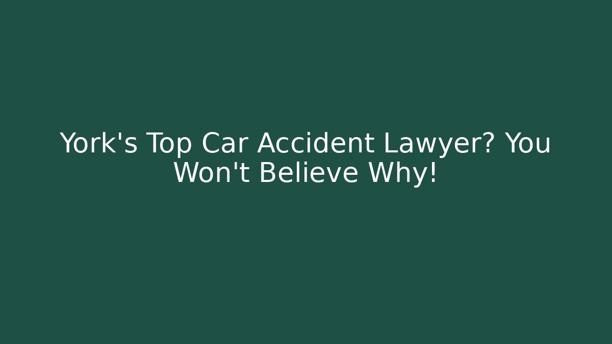 York's Top Car Accident Lawyer? You Won't Believe Why!