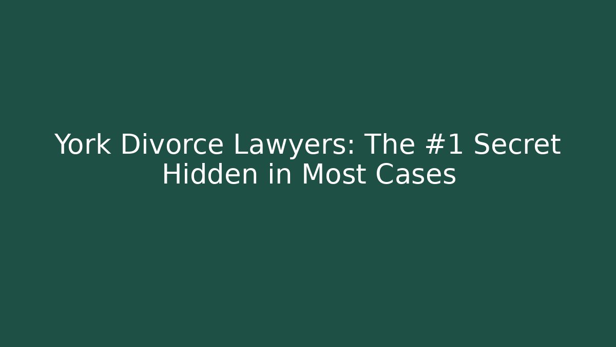 York Divorce Lawyers: The #1 Secret Hidden in Most Cases