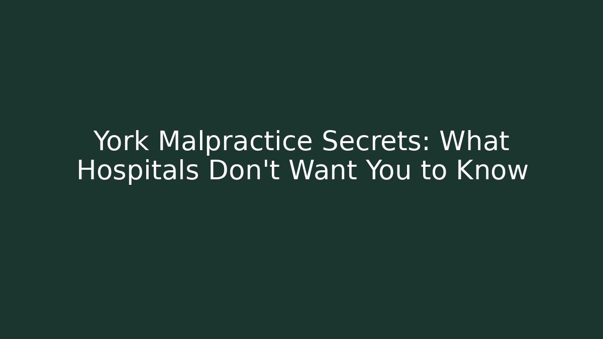 York Malpractice Secrets: What Hospitals Don't Want You to Know