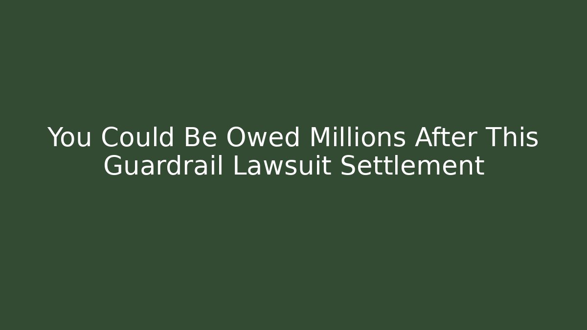 You Could Be Owed Millions After This Guardrail Lawsuit Settlement - WealthxGroup