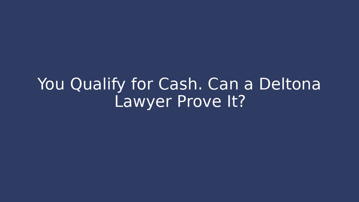 You Qualify for Cash. Can a Deltona Lawyer Prove It?