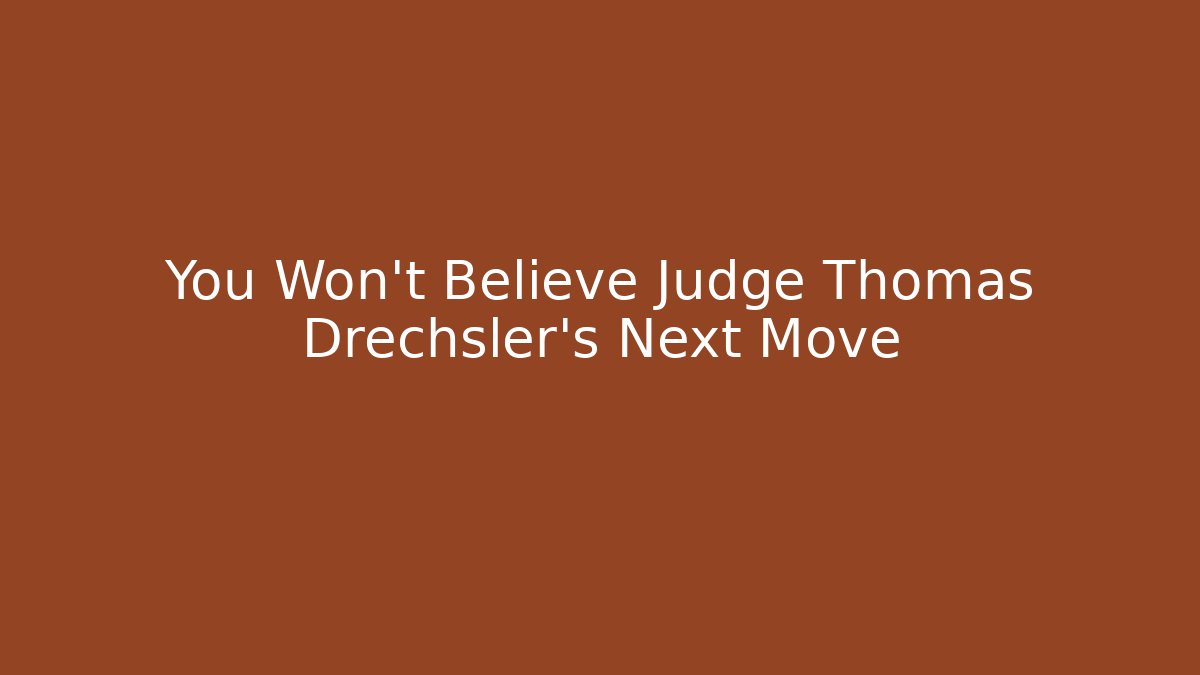 You Won't Believe Judge Thomas Drechsler's Next Move