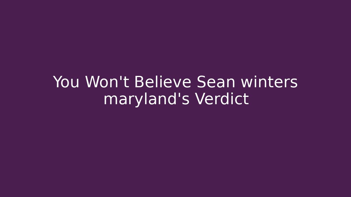 You Won't Believe Sean winters maryland's Verdict