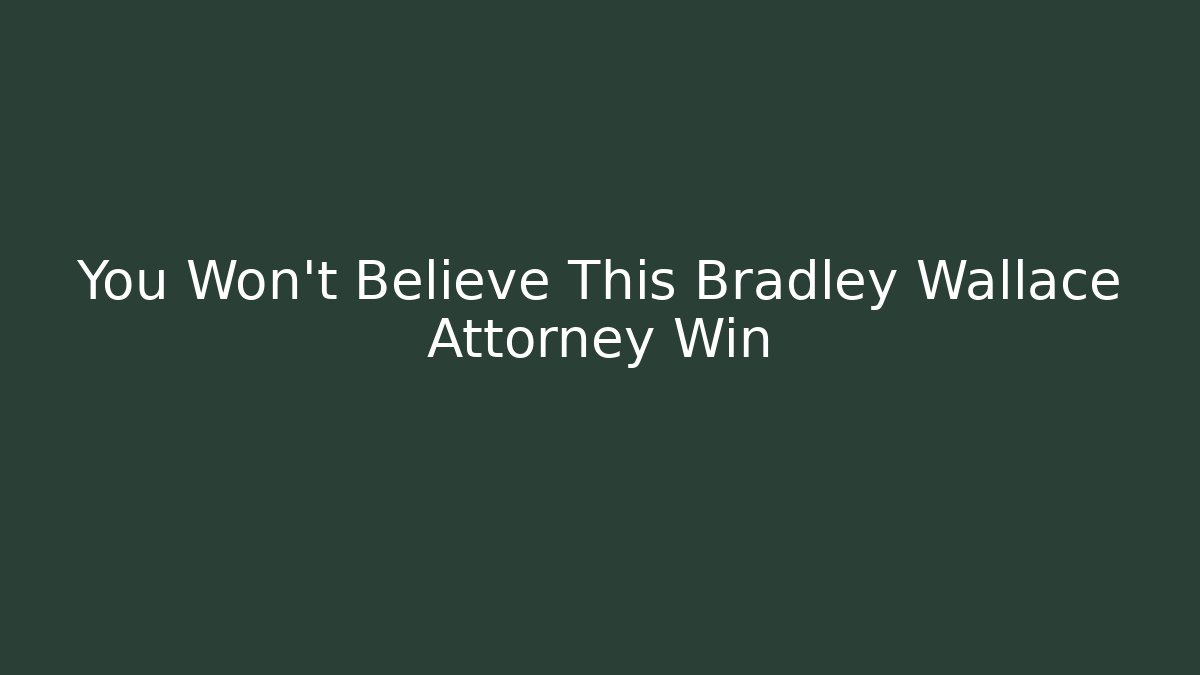 You Won't Believe This Bradley Wallace Attorney Win