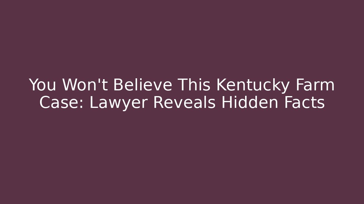 You Won't Believe This Kentucky Farm Case: Lawyer Reveals Hidden Facts