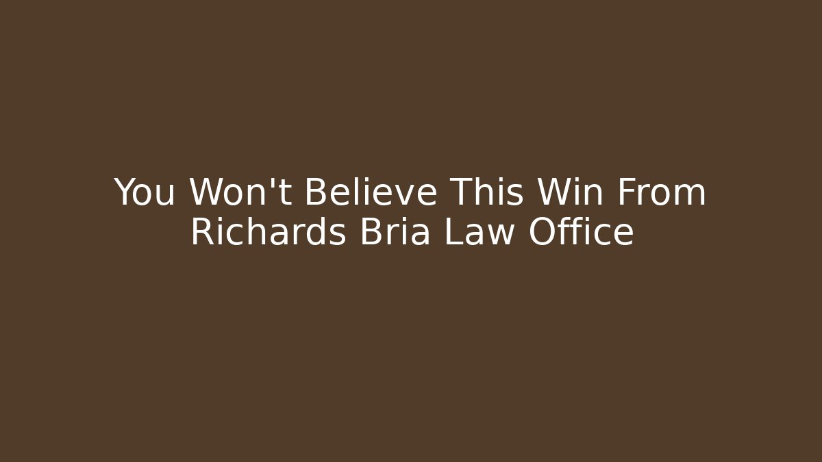 You Won't Believe This Win From Richards Bria Law Office