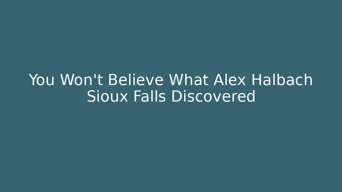 You Won't Believe What Alex Halbach Sioux Falls Discovered