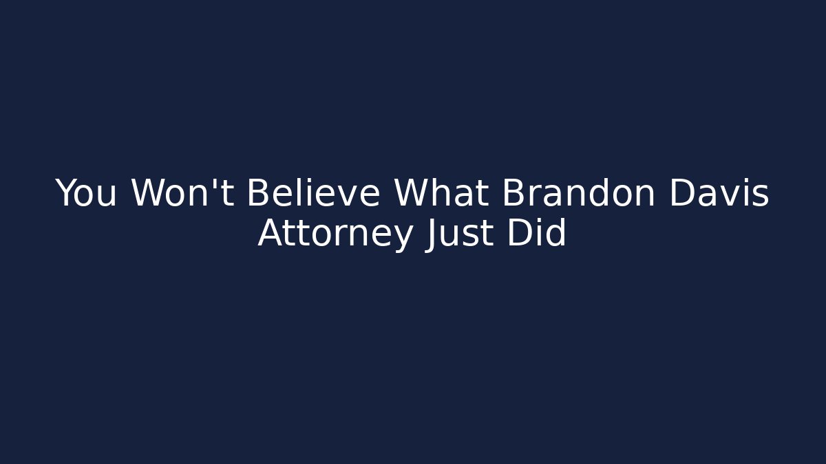 You Won't Believe What Brandon Davis Attorney Just Did