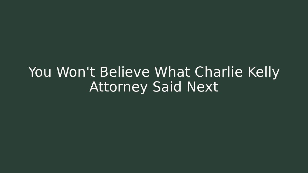 You Won't Believe What Charlie Kelly Attorney Said Next