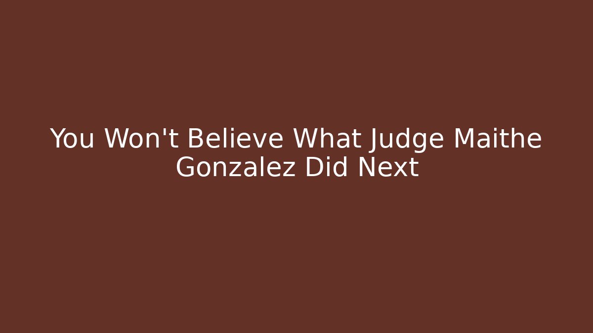 You Won't Believe What Judge Maithe Gonzalez Did Next