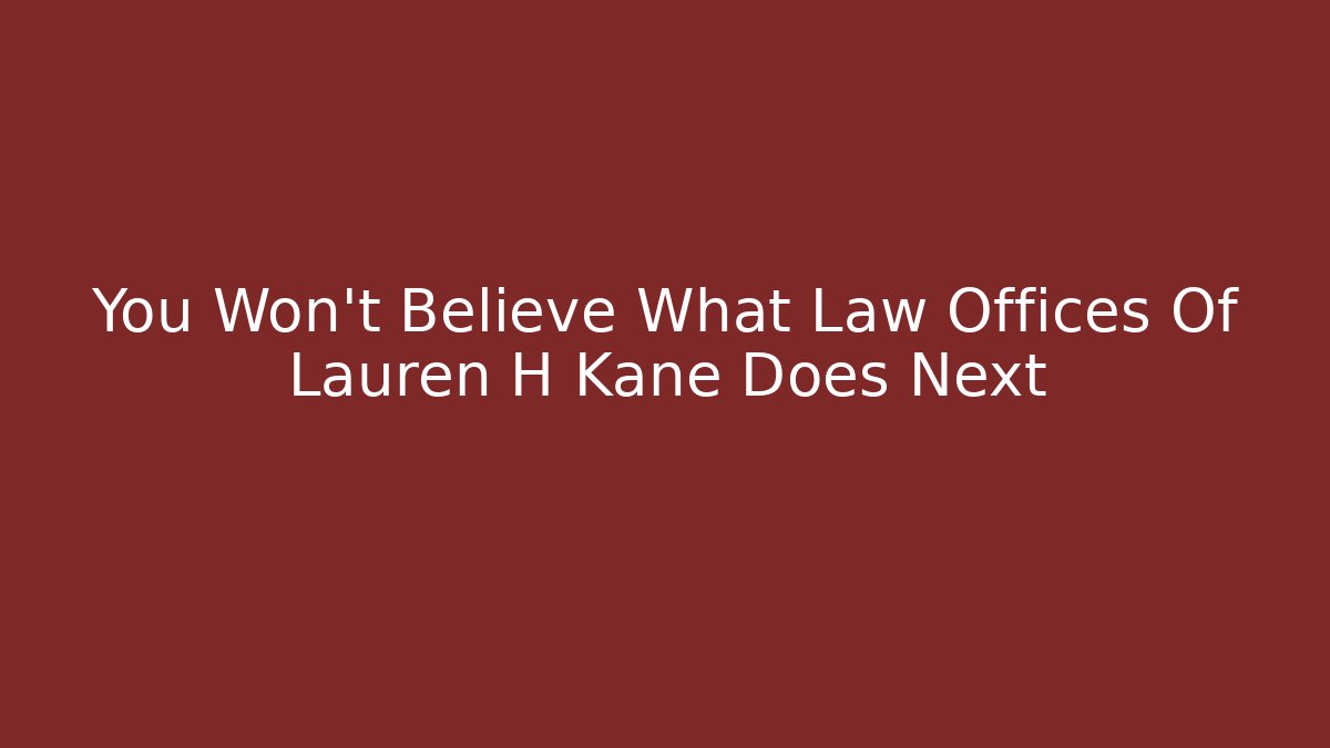 You Won't Believe What Law Offices Of Lauren H Kane Does Next