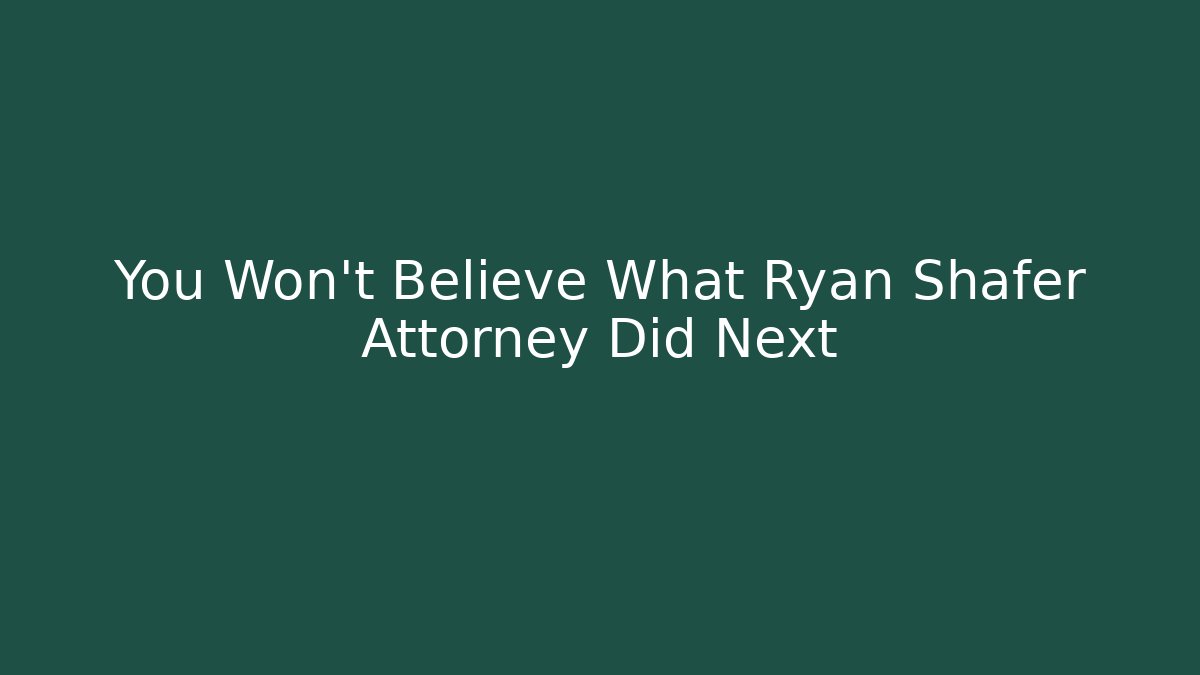 You Won't Believe What Ryan Shafer Attorney Did Next