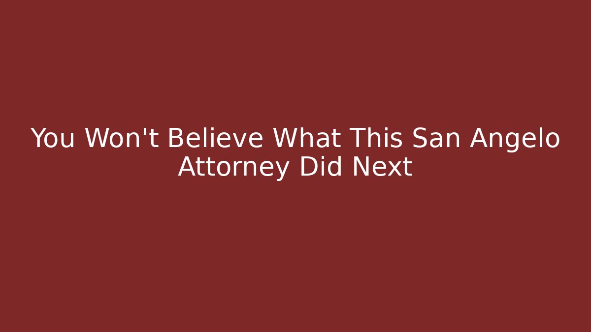 You Won't Believe What This San Angelo Attorney Did Next