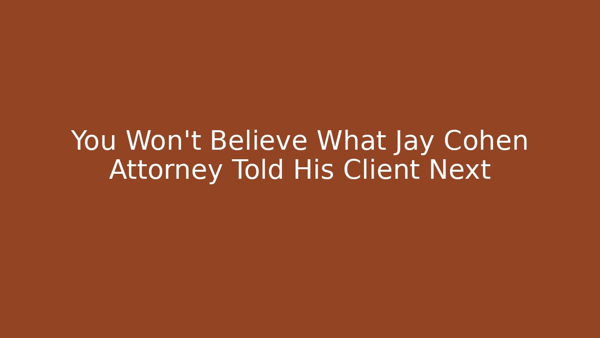You Won’t Believe What Jay Cohen Attorney Told His Client Next