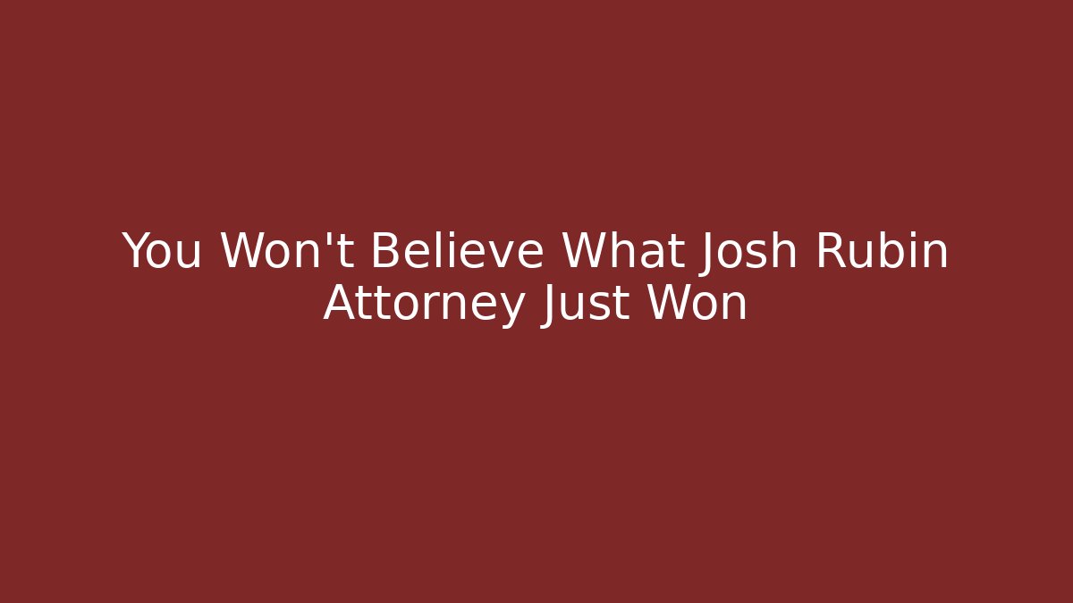 You Won’t Believe What Josh Rubin Attorney Just Won