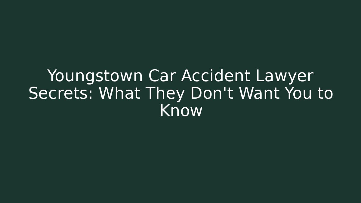 Youngstown Car Accident Lawyer Secrets: What They Don't Want You to Know