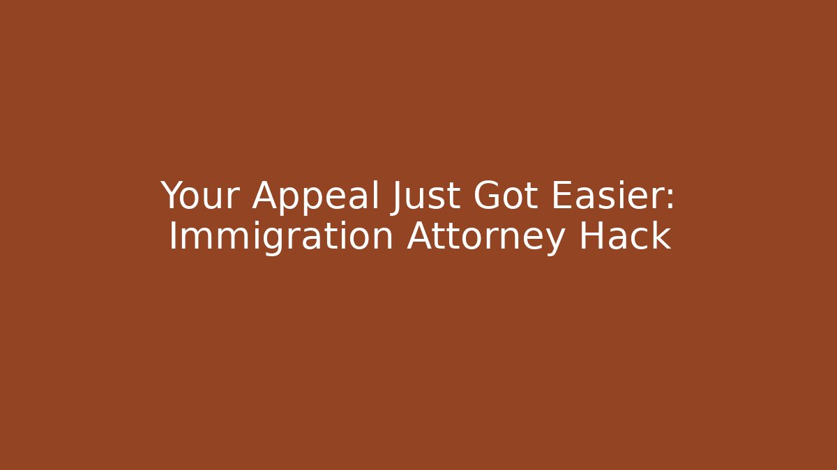 Your Appeal Just Got Easier: Immigration Attorney Hack - WealthxGroup
