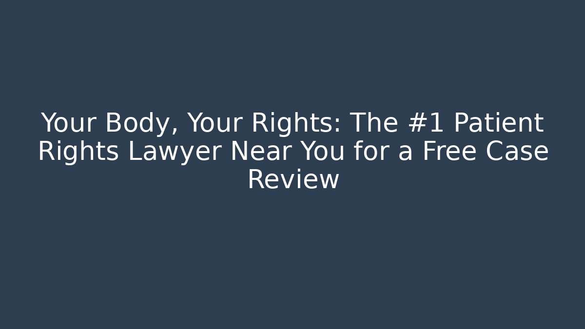 Your Body, Your Rights: The #1 Patient Rights Lawyer Near You for a Free Case Review - WealthxGroup