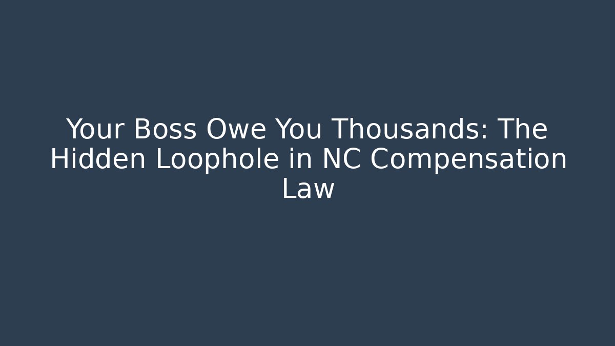 Your Boss Owe You Thousands: The Hidden Loophole in NC Compensation Law