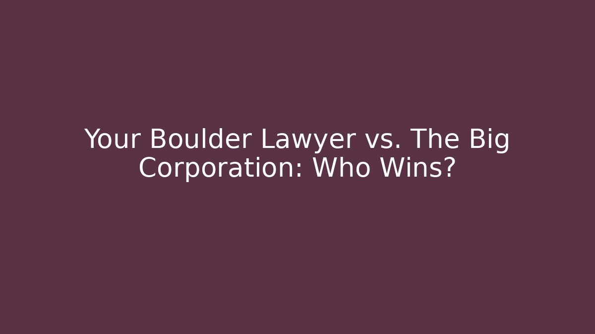 Your Boulder Lawyer vs. The Big Corporation: Who Wins?