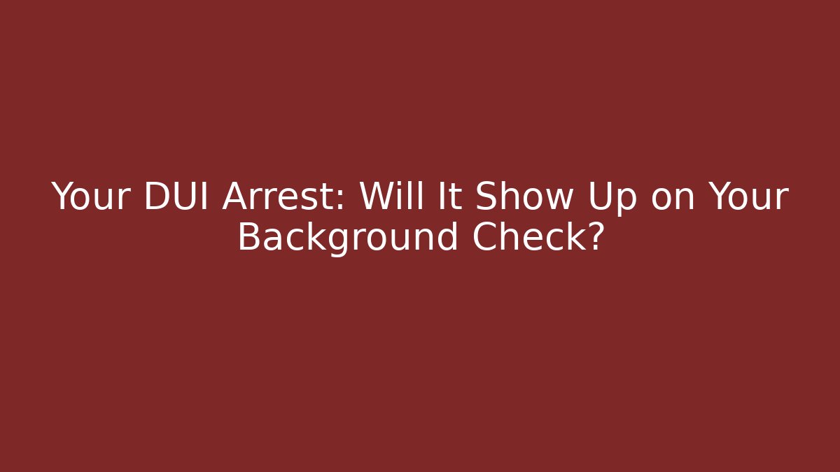 Your DUI Arrest: Will It Show Up on Your Background Check? - WealthxGroup