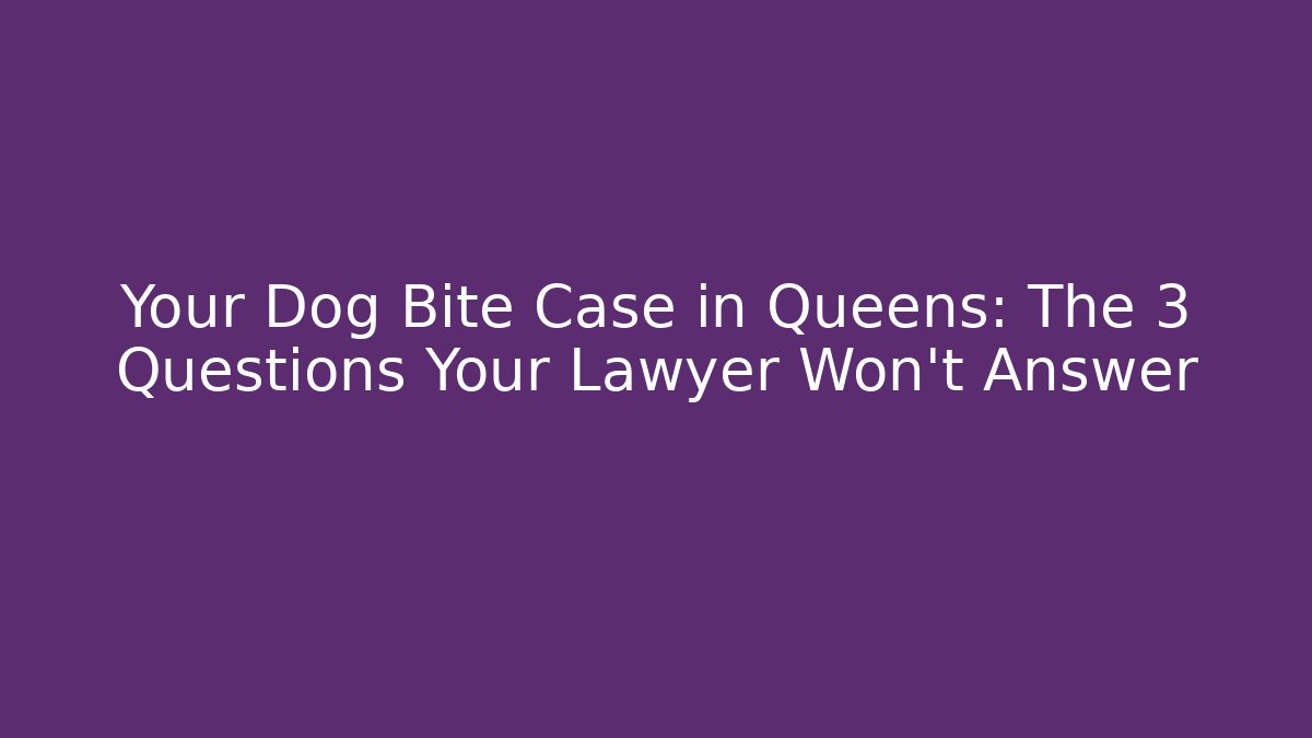 Your Dog Bite Case in Queens: The 3 Questions Your Lawyer Won’t Answer