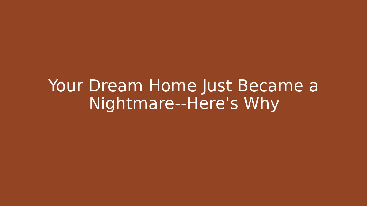 Your Dream Home Just Became a Nightmare—Here’s Why - WealthxGroup
