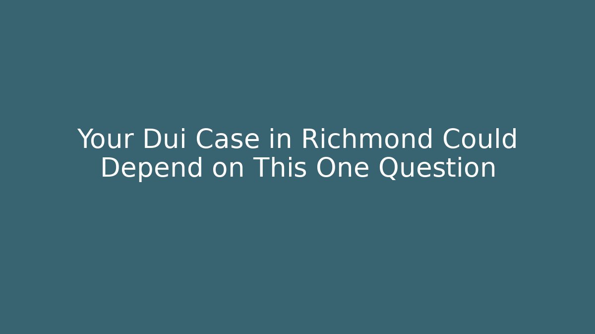 Your Dui Case in Richmond Could Depend on This One Question - WealthxGroup