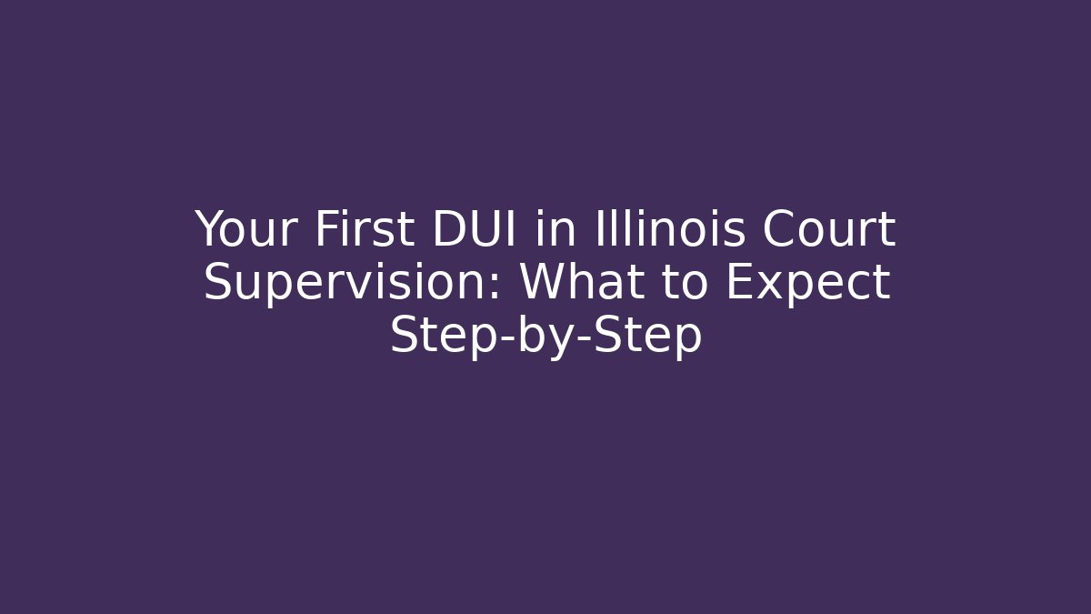Your First DUI in Illinois Court Supervision: What to Expect Step-by-Step