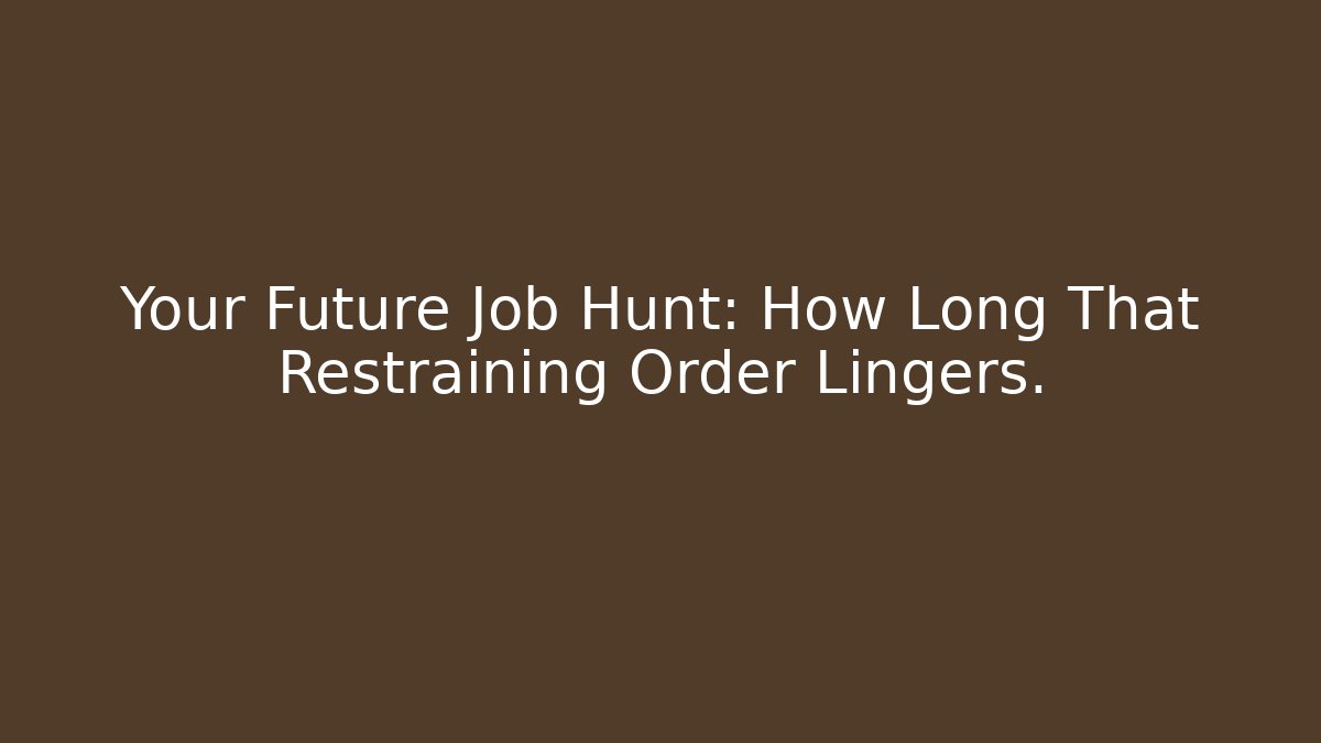 Your Future Job Hunt: How Long That Restraining Order Lingers. - WealthxGroup