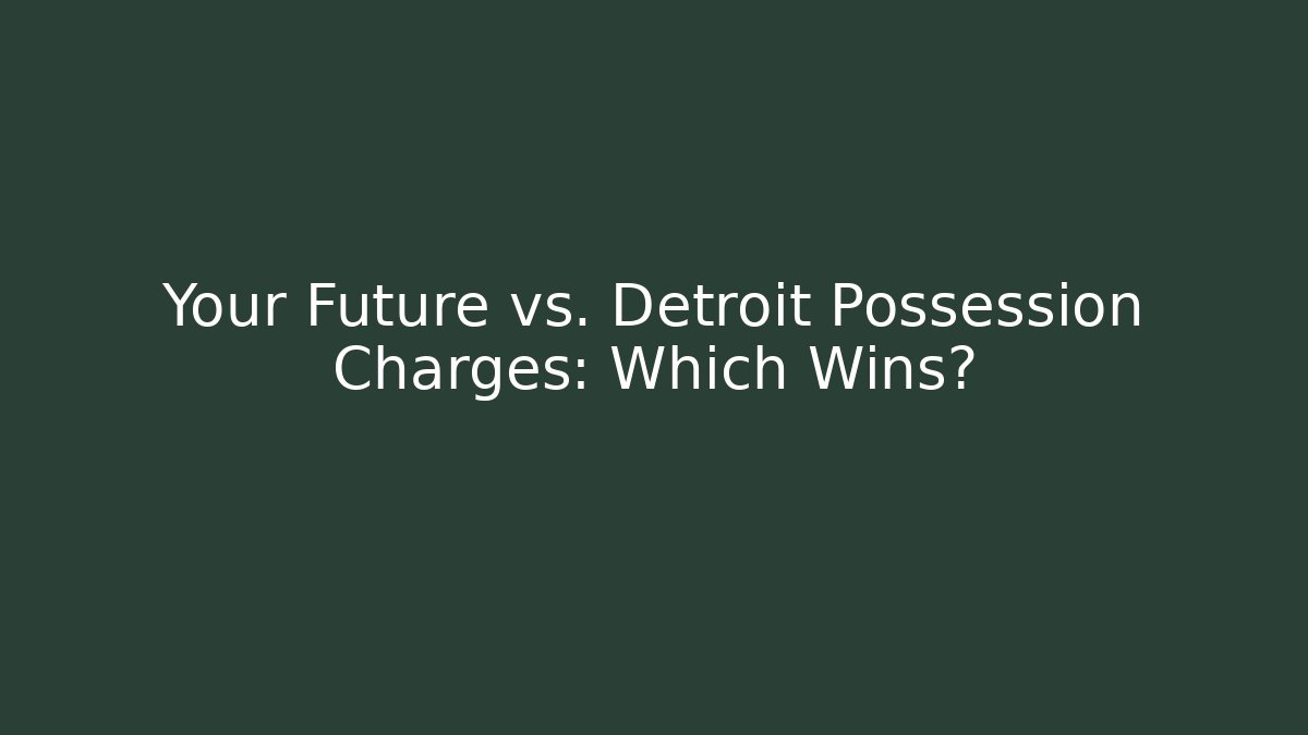 Your Future vs. Detroit Possession Charges: Which Wins? - WealthxGroup