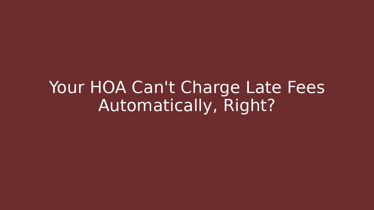 Your HOA Can't Charge Late Fees Automatically, Right?