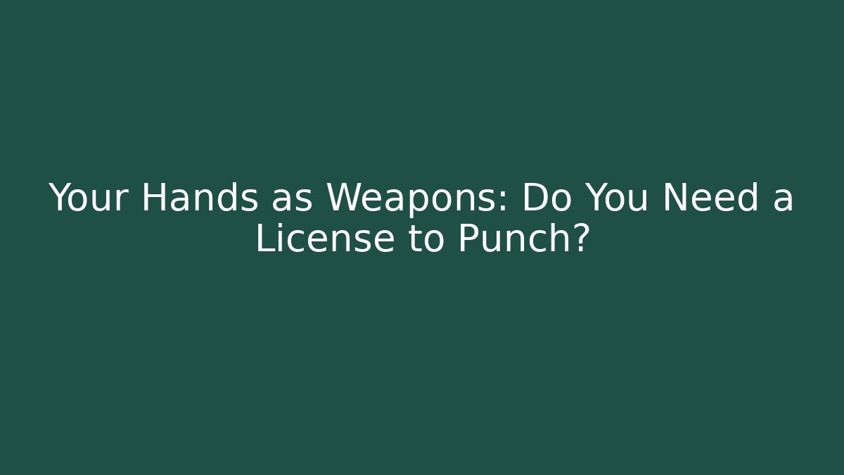Your Hands as Weapons: Do You Need a License to Punch? - WealthxGroup
